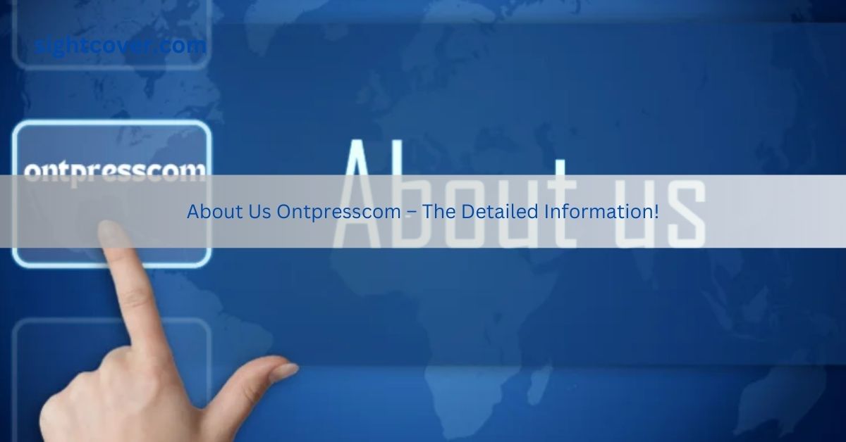 About Us Ontpresscom – The Detailed Information!