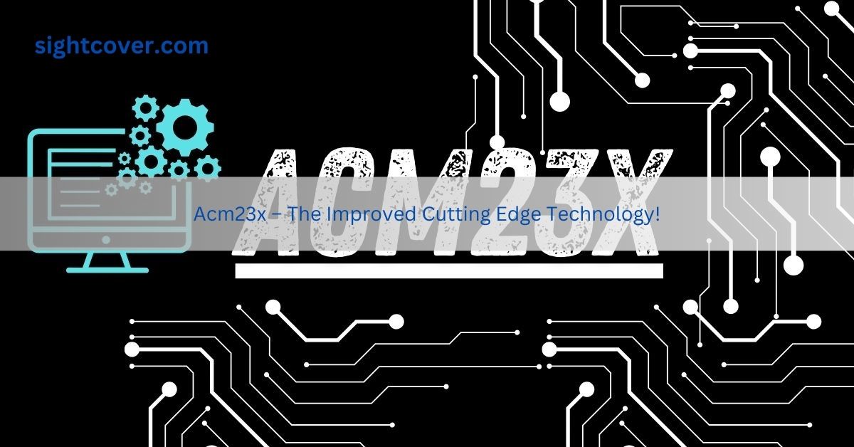 Acm23x – The Improved Cutting Edge Technology!