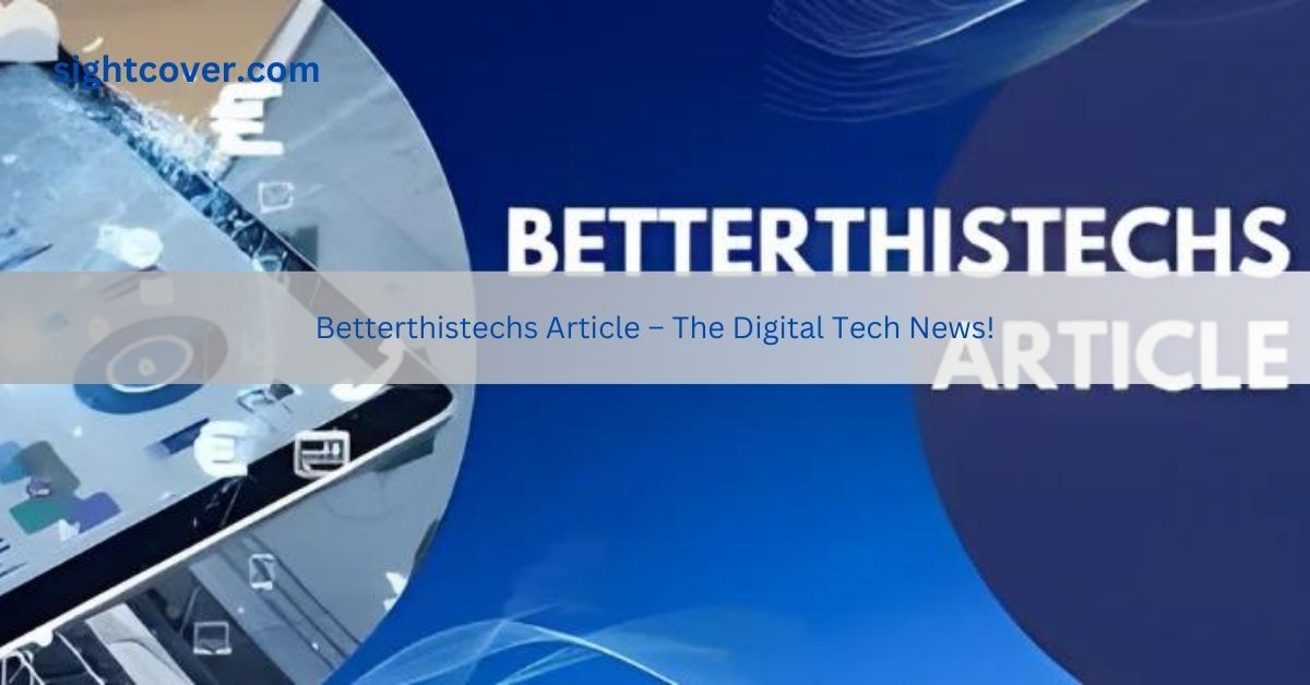 Betterthistechs Article – The Digital Tech News!