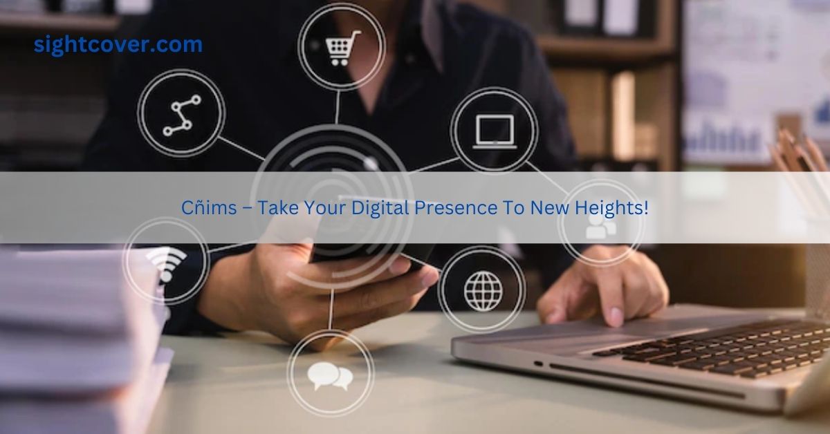 Cñims – Take Your Digital Presence To New Heights!