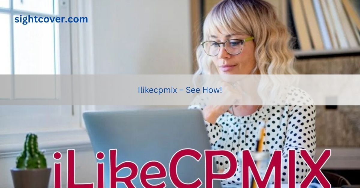 Ilikecpmix – See How!