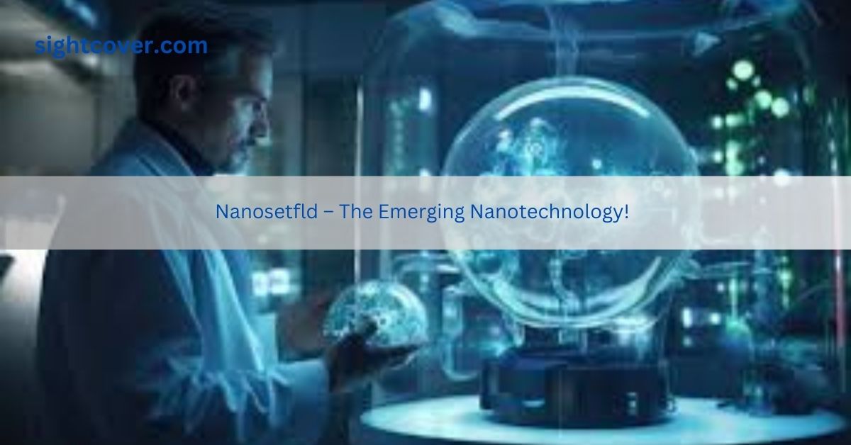 Nanosetfld – The Emerging Nanotechnology!